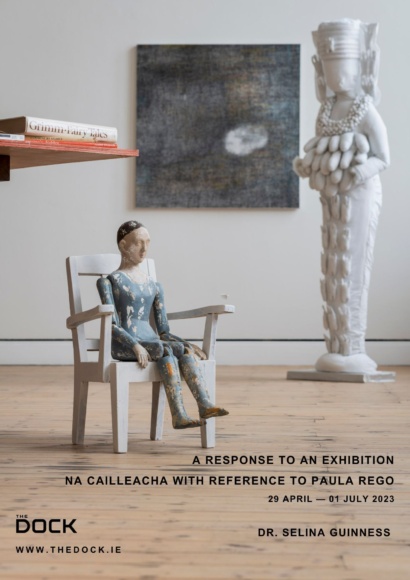 Dr Selina Guinness A response to an exhibition Na Cailleacha with reference to Paula Rego